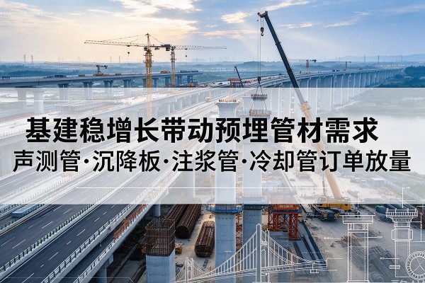 宁陕基建稳增长带动预埋监测管材需求，声测管、沉降板、注浆管订单持续放量